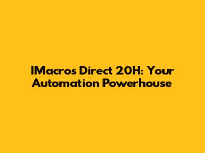 IMacros Direct 20H: Your Automation Powerhouse