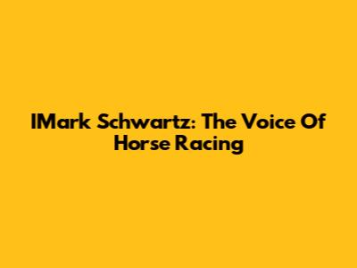IMark Schwartz: The Voice Of Horse Racing