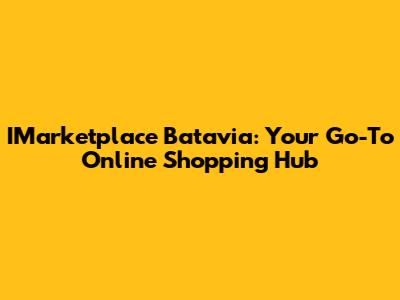 IMarketplace Batavia: Your Go-To Online Shopping Hub