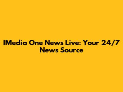 IMedia One News Live: Your 24/7 News Source