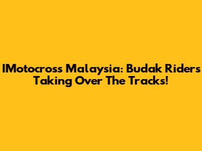IMotocross Malaysia: Budak Riders Taking Over The Tracks!