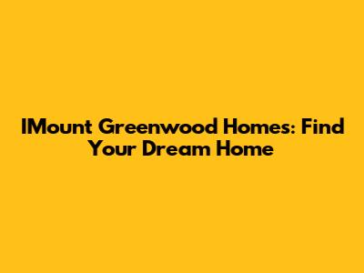 IMount Greenwood Homes: Find Your Dream Home