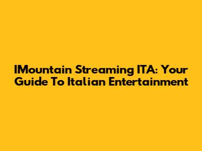 IMountain Streaming ITA: Your Guide To Italian Entertainment