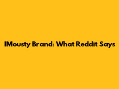 IMousty Brand: What Reddit Says