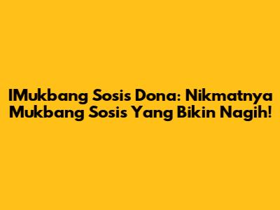 IMukbang Sosis Dona: Nikmatnya Mukbang Sosis Yang Bikin Nagih!