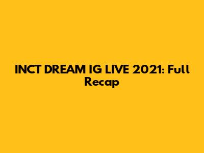 INCT DREAM IG LIVE 2021: Full Recap