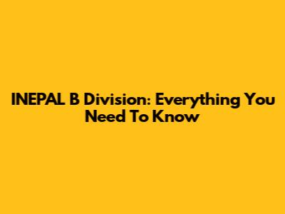 INEPAL B Division: Everything You Need To Know