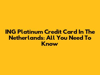 ING Platinum Credit Card In The Netherlands: All You Need To Know