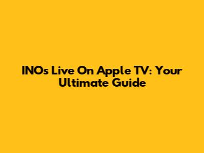 INO's Live On Apple TV: Your Ultimate Guide