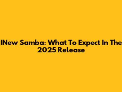 INew Samba: What To Expect In The 2025 Release