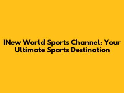 INew World Sports Channel: Your Ultimate Sports Destination