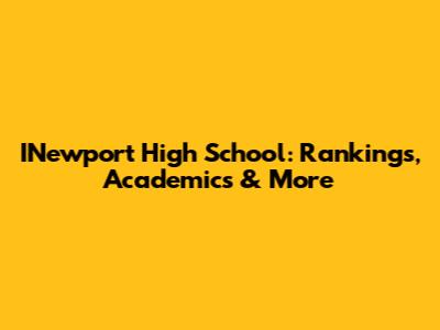 INewport High School: Rankings, Academics & More
