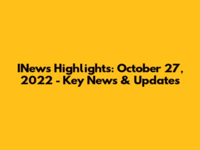 INews Highlights: October 27, 2022 - Key News & Updates