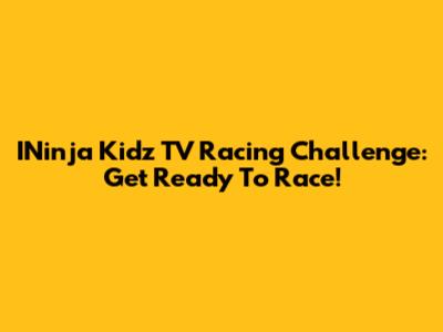 INinja Kidz TV Racing Challenge: Get Ready To Race!