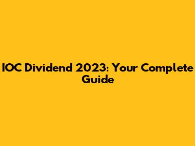 IOC Dividend 2023: Your Complete Guide