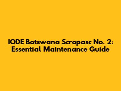 IODE Botswana Scropasc No. 2: Essential Maintenance Guide