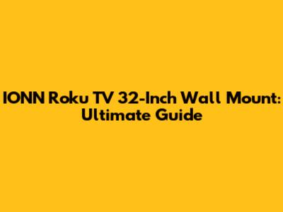 IONN Roku TV 32-Inch Wall Mount: Ultimate Guide