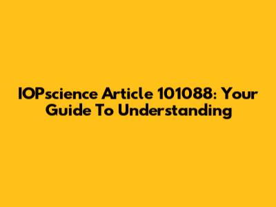 IOPscience Article 101088: Your Guide To Understanding