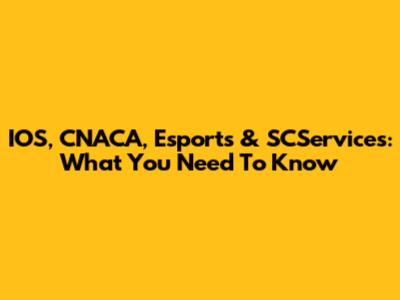IOS, CNACA, Esports & SCServices: What You Need To Know