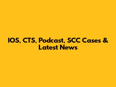 IOS, CTS, Podcast, SCC Cases & Latest News