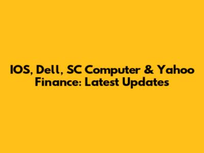IOS, Dell, SC Computer & Yahoo Finance: Latest Updates