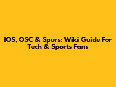 IOS, OSC & Spurs: Wiki Guide For Tech & Sports Fans