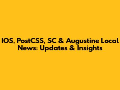 IOS, PostCSS, SC & Augustine Local News: Updates & Insights