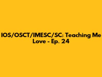 IOS/OSCT/IMESC/SC: Teaching Me Love - Ep. 24