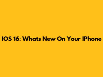 IOS 16: What's New On Your IPhone