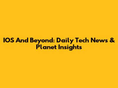 IOS And Beyond: Daily Tech News & Planet Insights