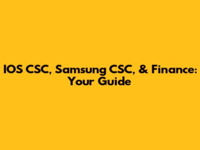 IOS CSC, Samsung CSC, & Finance: Your Guide
