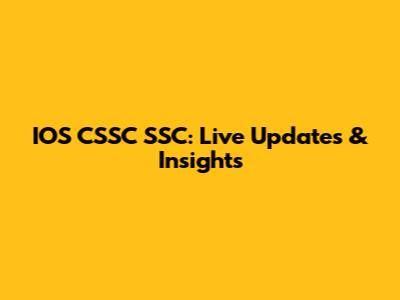 IOS CSSC SSC: Live Updates & Insights