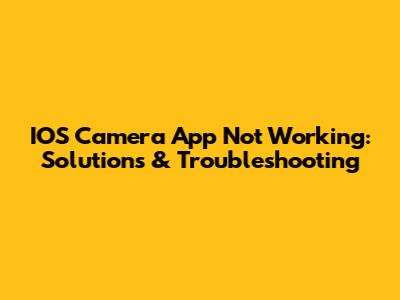 IOS Camera App Not Working: Solutions & Troubleshooting