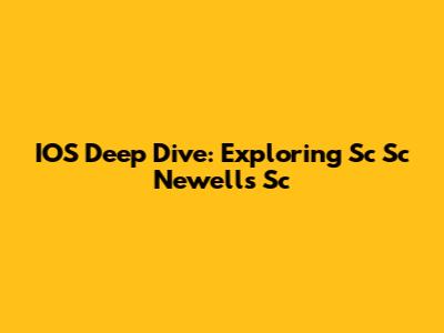 IOS Deep Dive: Exploring Sc Sc Newells Sc