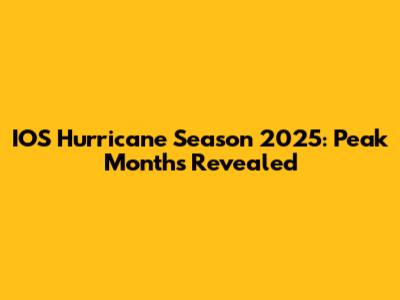 IOS Hurricane Season 2025: Peak Months Revealed