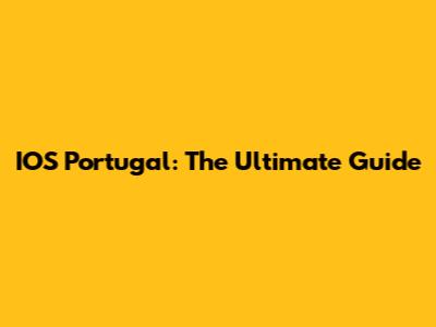 IOS Portugal: The Ultimate Guide