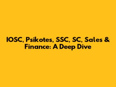 IOSC, Psikotes, SSC, SC, Sales & Finance: A Deep Dive