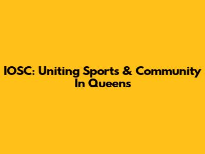 IOSC: Uniting Sports & Community In Queens