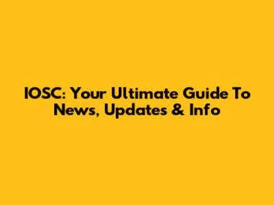 IOSC: Your Ultimate Guide To News, Updates & Info