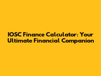IOSC Finance Calculator: Your Ultimate Financial Companion