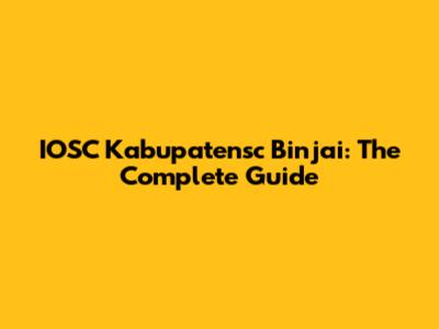 IOSC Kabupatensc Binjai: The Complete Guide