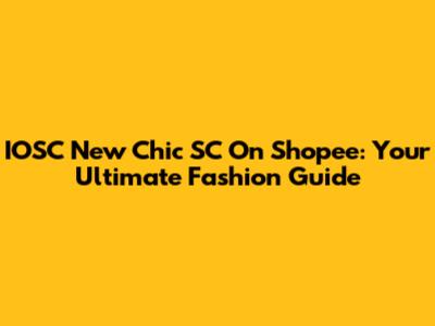 IOSC New Chic SC On Shopee: Your Ultimate Fashion Guide