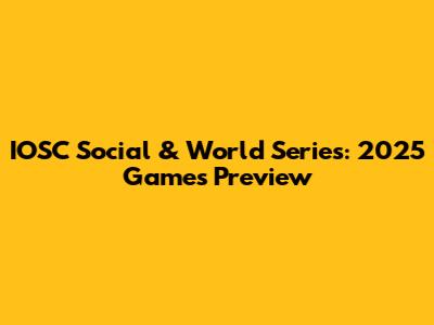 IOSC Social & World Series: 2025 Games Preview