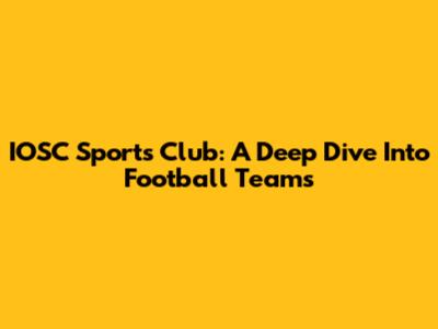 IOSC Sports Club: A Deep Dive Into Football Teams