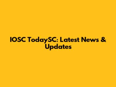IOSC TodaySC: Latest News & Updates