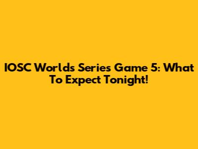 IOSC Worlds Series Game 5: What To Expect Tonight!