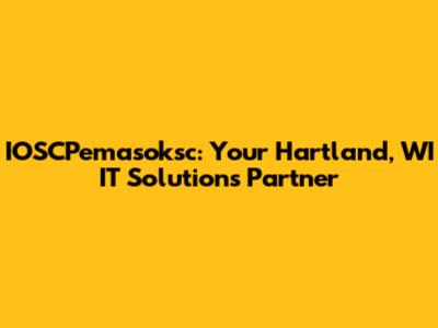 IOSCPemasoksc: Your Hartland, WI IT Solutions Partner
