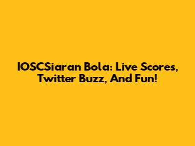 IOSCSiaran Bola: Live Scores, Twitter Buzz, And Fun!