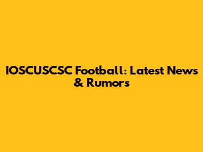 IOSCUSCSC Football: Latest News & Rumors