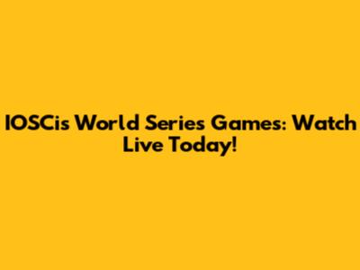 IOSCis World Series Games: Watch Live Today!